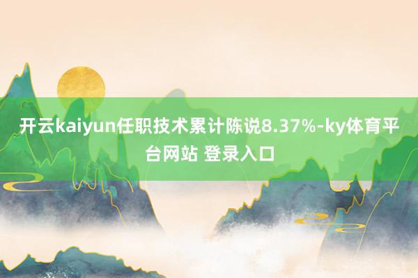 开云kaiyun任职技术累计陈说8.37%-ky体育平台网站 登录入口